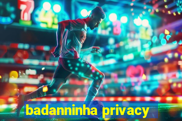 badanninha privacy